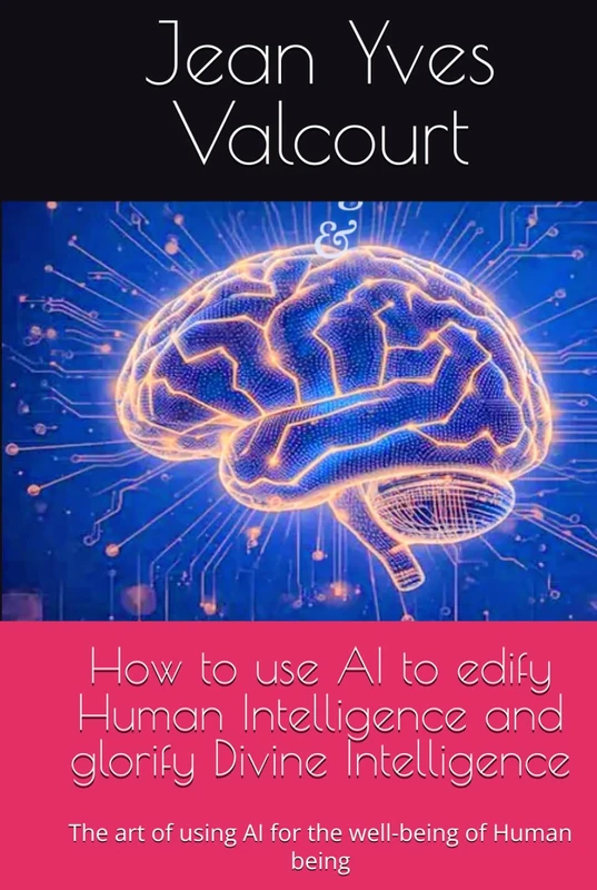 How to use AI to edify Human Intelligence and glorify Divine Intelligence: The art of using AI for the well-being of Human being