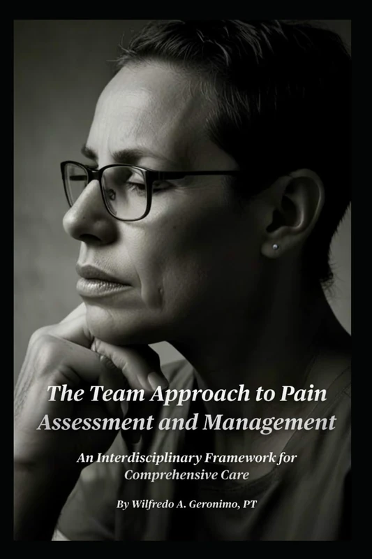 The Team Approach to Pain Assessment and Management: An Interdisciplinary Framework for Comprehensive Care