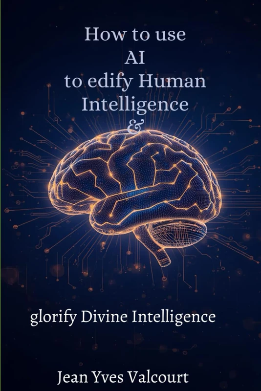 How to use AI to edify Human Intelligence and glorify Divine Intelligence: The art of using AI for the well-being of Human being