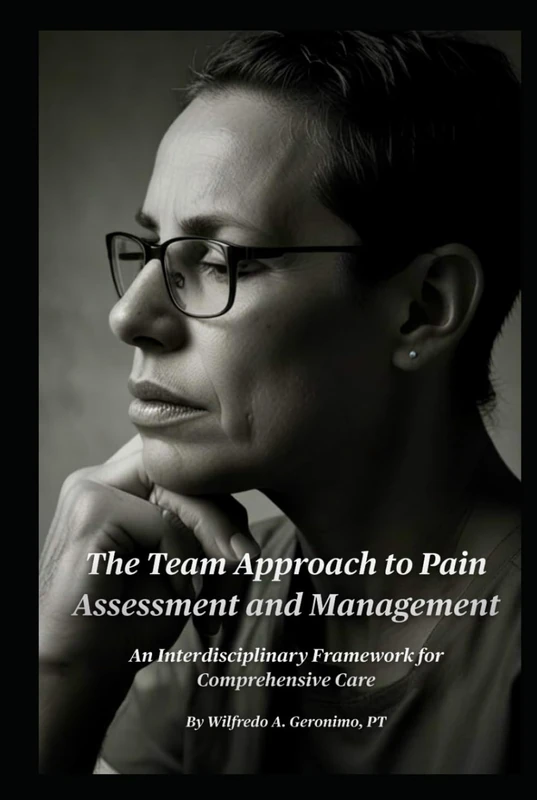 The Team Approach to Pain Assessment and Management: An Interdisciplinary Framework for Comprehensive Care