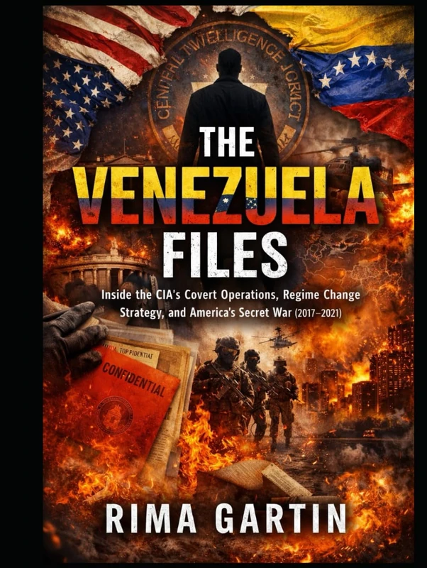 The Venezuela Files: Inside the CIA’s Covert Operations, Regime Change Strategy, and America’s Secret War (2017–2021) (The CIA Playbook)