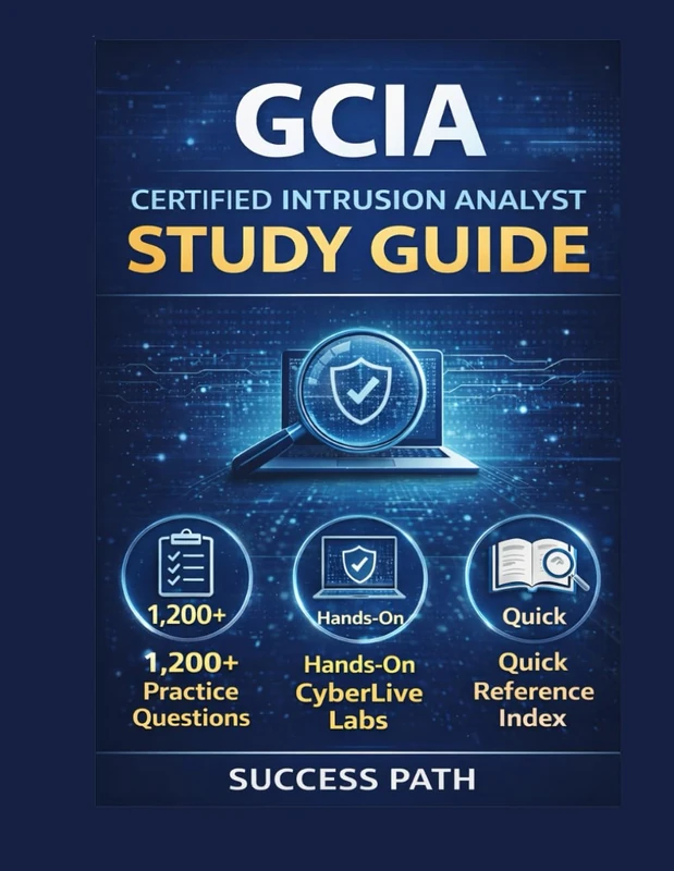 GCIA Certified Intrusion Analyst Study Guide: Master Packet Analysis with 1200+ Realistic Questions, Hands-On CyberLive Labs & Quick Reference Index for the Exam