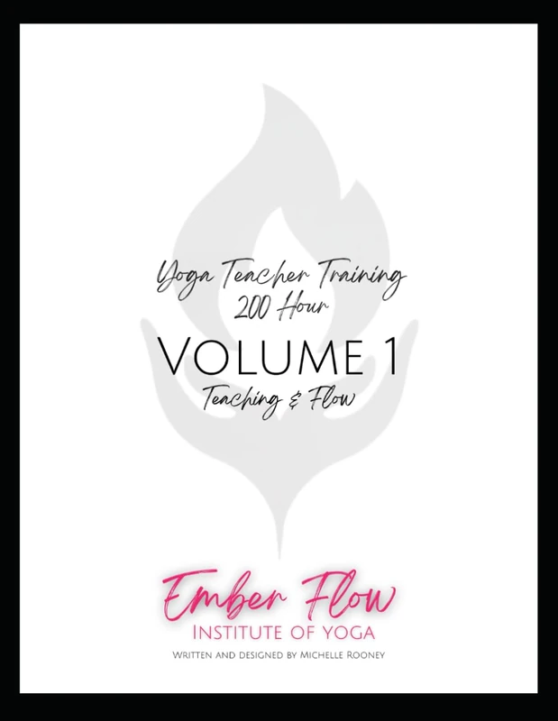 Ember Flow Institute of Yoga: Yoga Teacher Training Manual: Volume 1 (200HR YOGA TEACHER TRAINING)