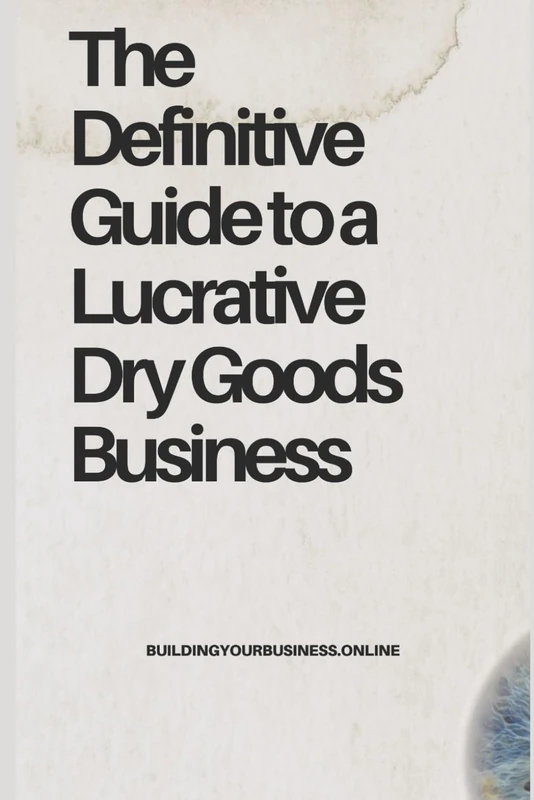 The Definitive Guide to a Lucrative Dry Goods Business