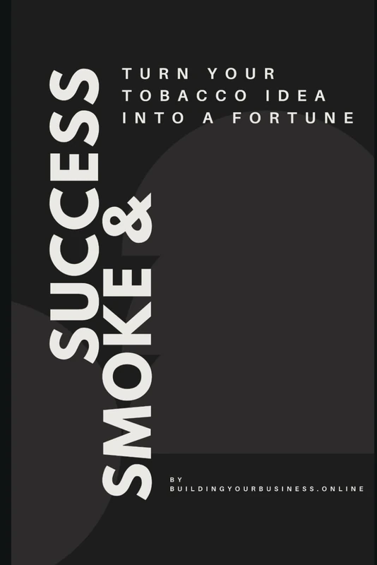 Smoke & Success: Turn Your Tobacco Idea into a Fortune