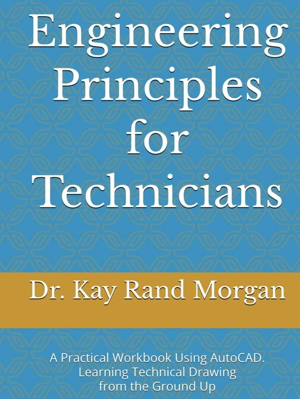 Engineering Principles for Technicians: A Practical Workbook Using AutoCAD. Learning Technical Drawing from the Ground Up (AutoCAD and Technical Drawing for Engineering Technicians)