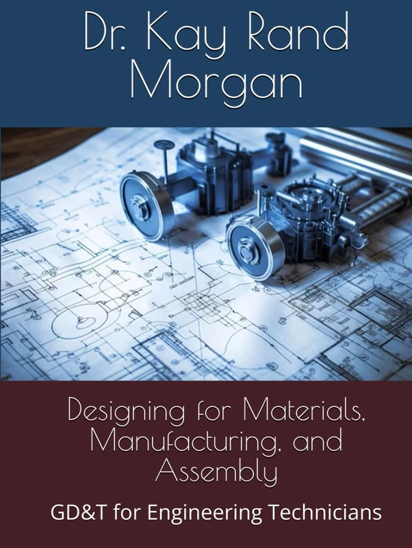 Designing for Materials, Manufacturing, and Assembly: GD&T for Engineering Technicians (Applied Design and Manufacturing for Engineering Technicians: ... Processes, Assembly, and Inspection)