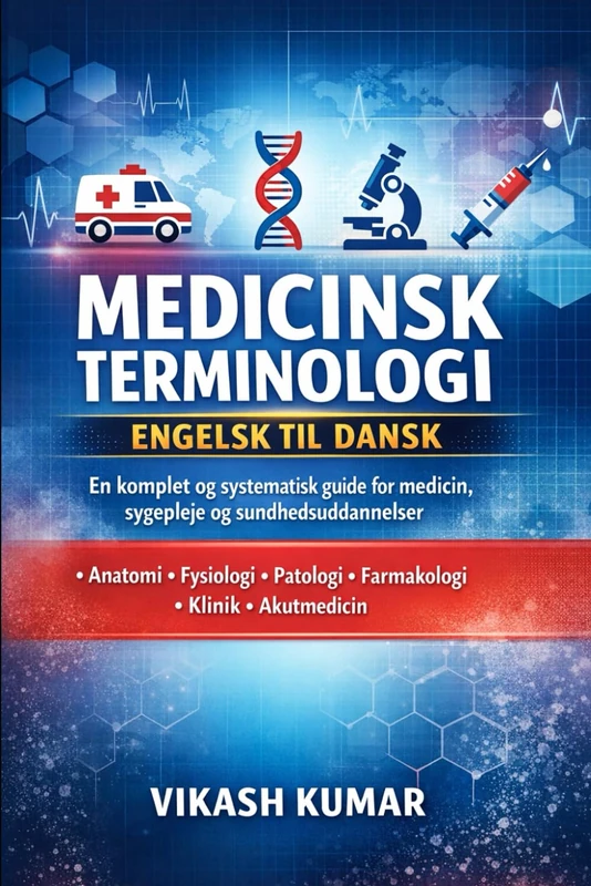 Medicinsk Terminologi – Engelsk til Dansk: En komplet og systematisk guide for medicin, sygepleje, paramedicin og sundhedsuddannelser Anatomi • Fysiologi • Patologi • Farmakologi • Klinik • Akutmedici