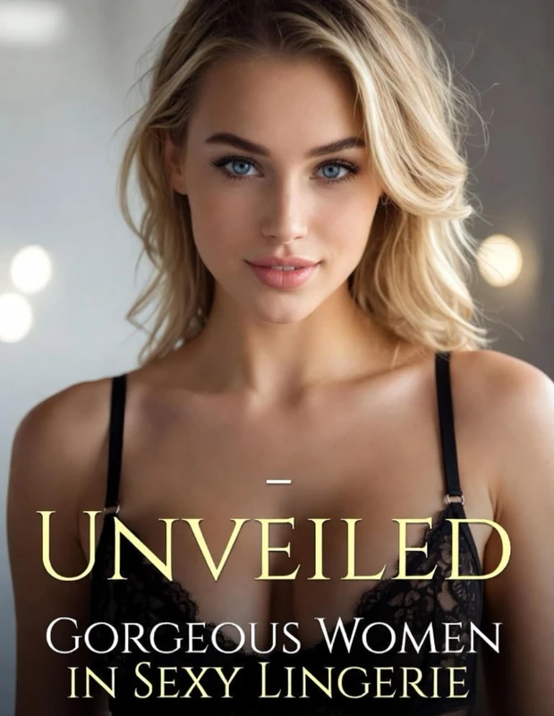 Unveiled - Lingerie: Gorgeous Women in Sexy Lingerie (Unveiled: Sensual and Aesthetic Portraits)