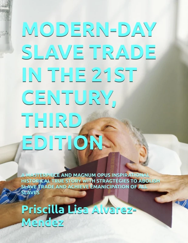 MODERN-DAY SLAVE TRADE IN THE 21ST CENTURY, THIRD EDITION: A MASTERPIECE AND MAGNUM OPUS INSPIRATIONAL HISTORICAL TRUE STORY WITH STRAGTEGIES TO ... TRADE AND ACHIEVE EMANICIPATION OF ALL SLAVES