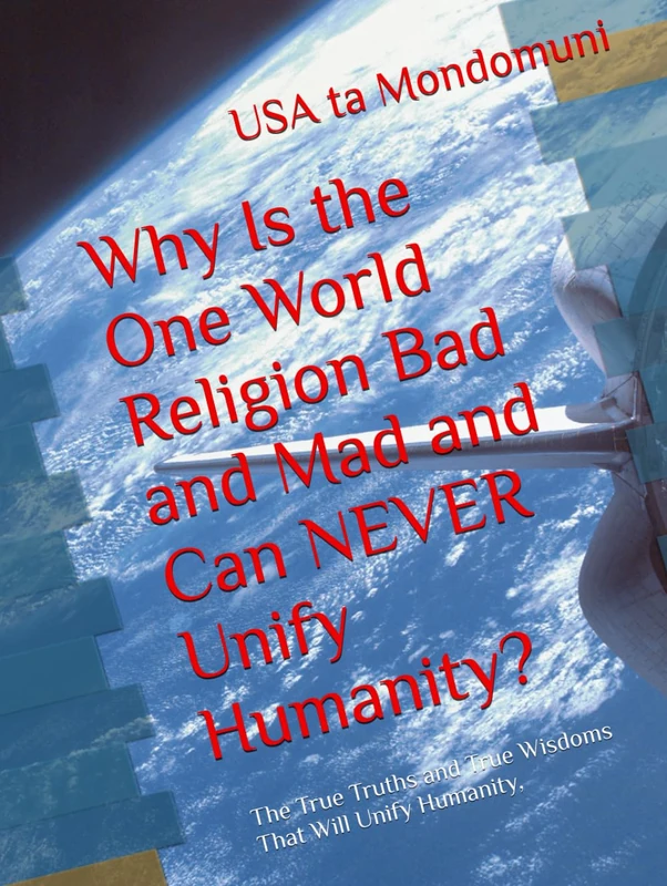 Why Is the One World Religion Bad and Mad and Can NEVER Unify Humanity?: The True Truths and True Wisdoms That Will Unify Humanity, - Image 1