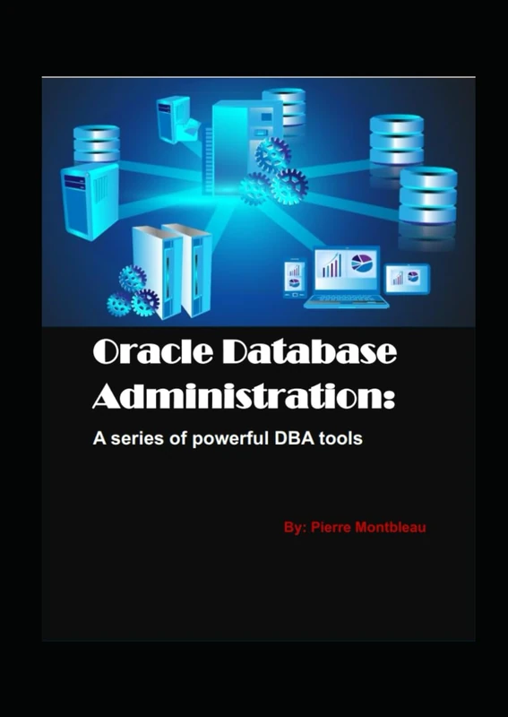 Oracle Database Administration: A series of powerful DBA tools: Oracle Technical Books