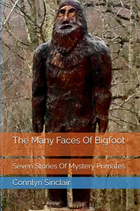 The Many Faces Of Bigfoot: Seven Stories Of Mystery Primates