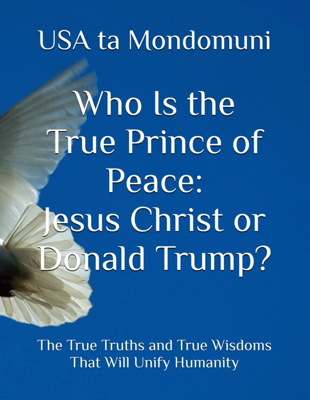 Who Is the True Prince of Peace: Jesus Christ or Donald Trump?: The True Truths and True Wisdoms That Will Unify Humanity - Image 1