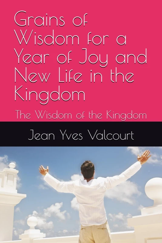 Grains of Wisdom for a Year of Joy and New Life in the Kingdom: The Wisdom of the Kingdom