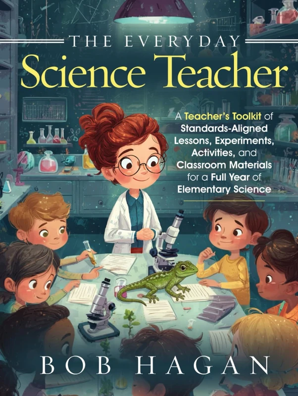 The Everyday Science Teacher: A Teacher's Toolkit of Standards-Aligned Lessons, Experiments, Activities, and Classroom Materials for a Full Year of Elementary Science