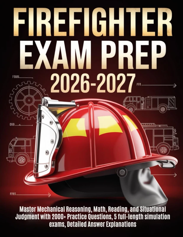 FIREFIGHTER EXAM PREP 2026-2027: Master Mechanical Reasoning, Math, Reading, and Situational Judgment with 2000+ Practice Questions, 5 full-length simulation exams, Detailed Answer Explanations