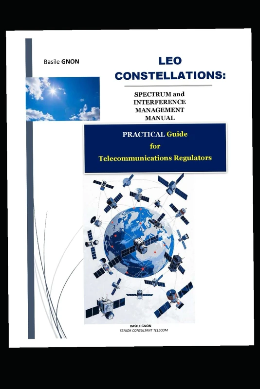 LEO CONSTELLATIONS: SPECTRUM AND INTERFERENCE MANAGEMENT MANUAL: Practical Guide for Telecommunications Regulators