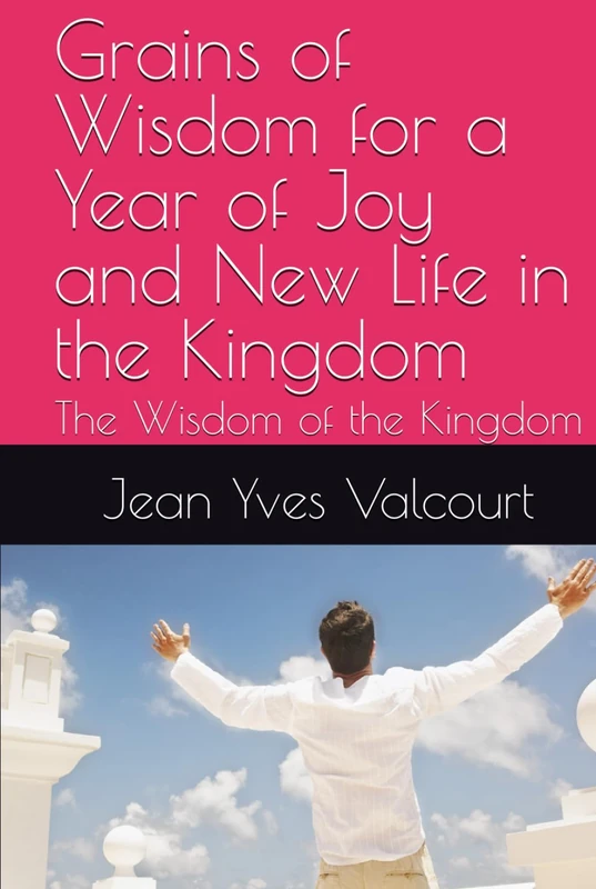 Grains of Wisdom for a Year of Joy and New Life in the Kingdom: The Wisdom of the Kingdom