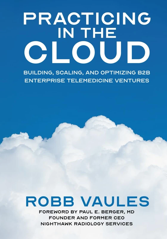 Practicing in the Cloud: Building, Scaling, and Optimizing B2B Enterprise Telemedicine Ventures