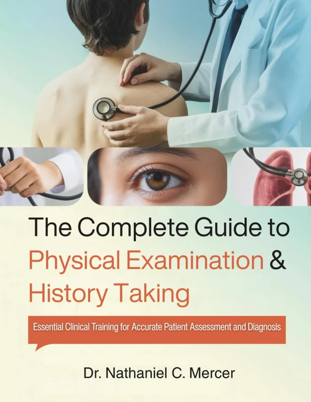 The Complete Guide to Physical Examination and History Taking: Essential Clinical Training for Accurate Patient Assessment and Diagnosis
