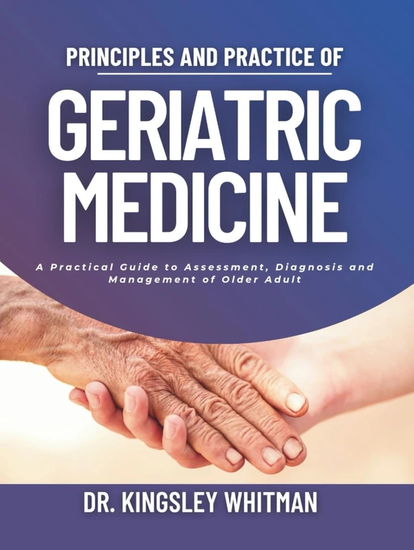 Principles and Practice of Geriatric Medicine: A Practical Guide to Assessment, Diagnosis, and Management of the Older Patient