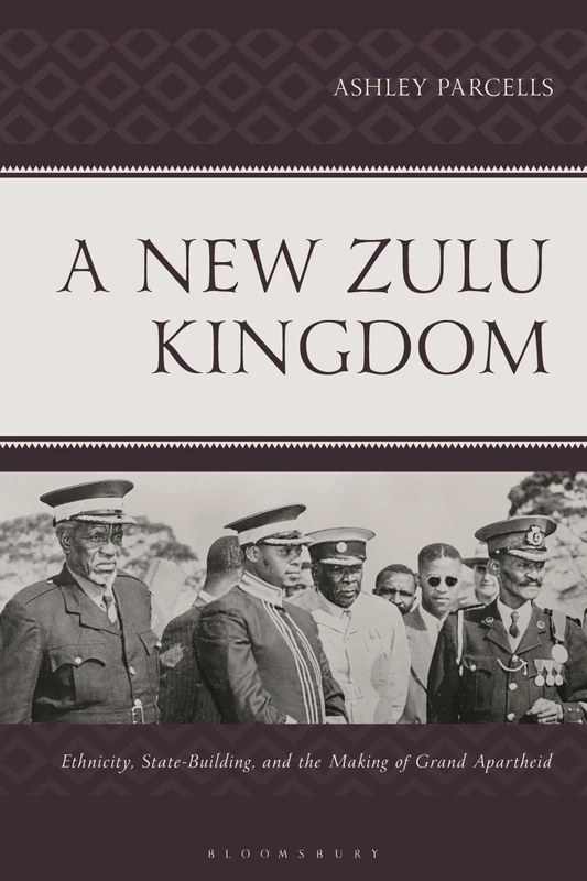 A New Zulu Kingdom: Ethnicity, State-Building, and the Making of Grand Apartheid - Image 1