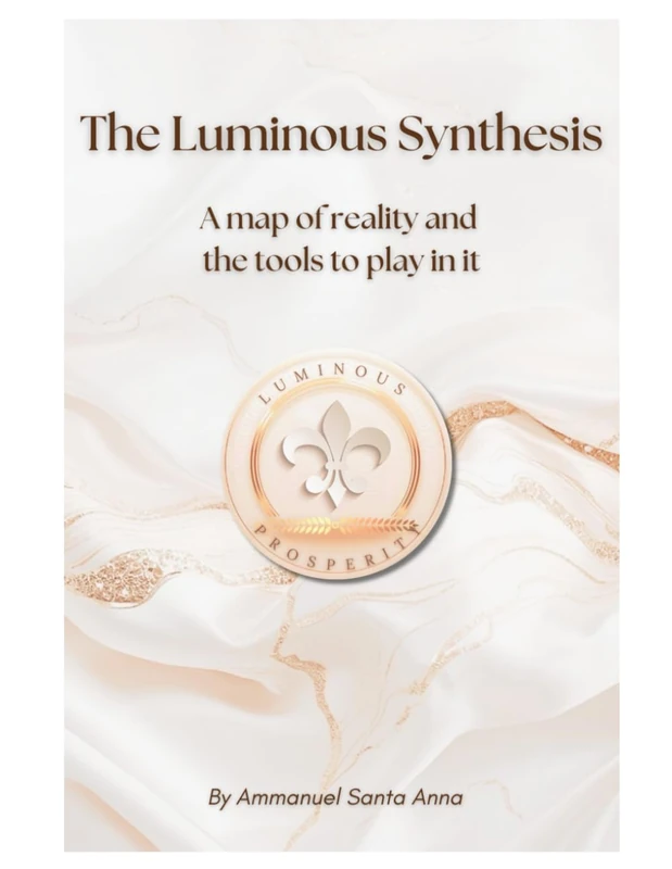 The Luminous Sythesis: A map of reality and the tools to play in it (The Luminous Prosperity Definitive Guides)