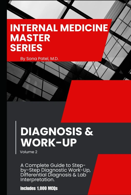 Internal Medicine Master Series, Volume 2: Diagnosis & Work-Up: A Comprehensive Guide to Step-by-Step Diagnostic Work-Up, Differential Diagnosis, Lab Interpretation, Imaging Selection Plus 1,000 MCQs