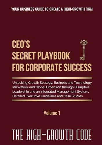 CEO's Secret Playbook For Corporate Success, Volume 1: Unlocking Growth Strategy, Business and Technology Innovation, and Global Expansion through ... and Case Studies (The High-Growth Code) - Image 1