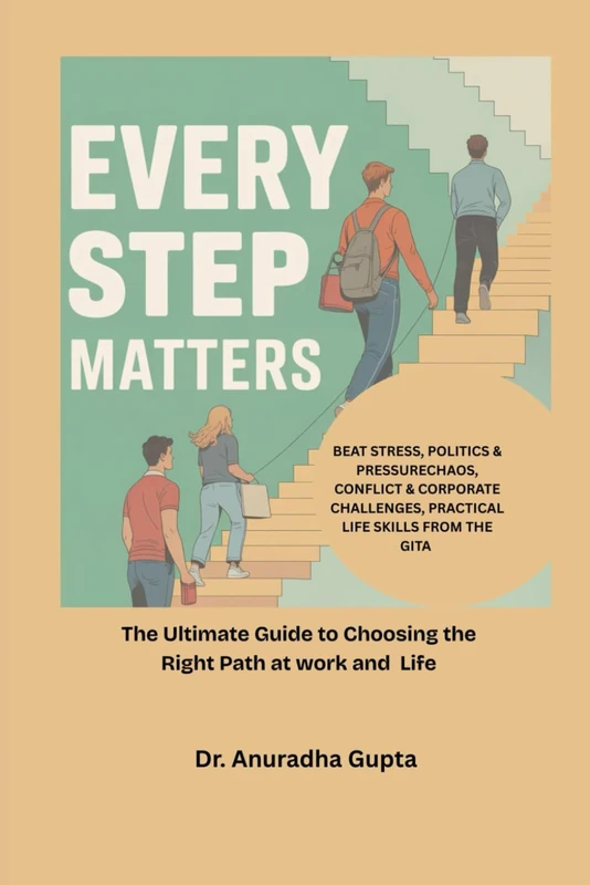 Every Step Matters: The Ultimate Guide to Choosing the Right Path at work and in Life