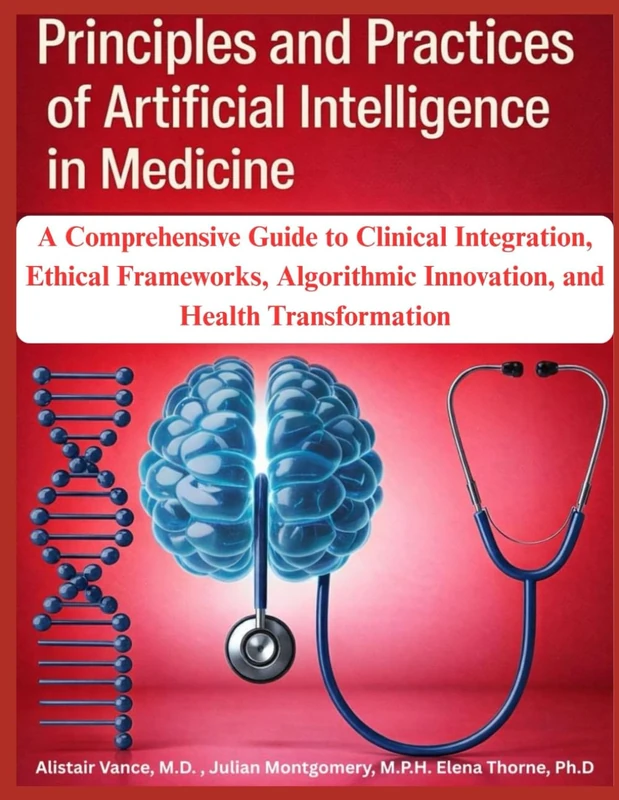 Principles and Practices of Artificial Intelligence in Medicine: A Comprehensive Guide to Clinical Integration, Ethical Frameworks, Algorithmic Innovation, and Health Transformation