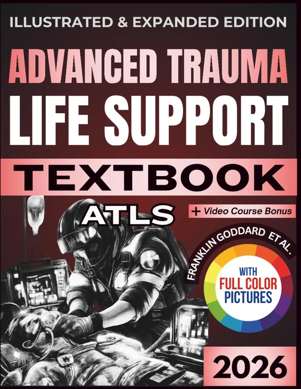 ADVANCED TRAUMA LIFE SUPPORT (ATLS) TEXTBOOK: Illustrated and Expanded Edition | Practical, Evidence-Informed Clinical Guide to Rapid Assessment, Resuscitation, and Definitive Trauma Care