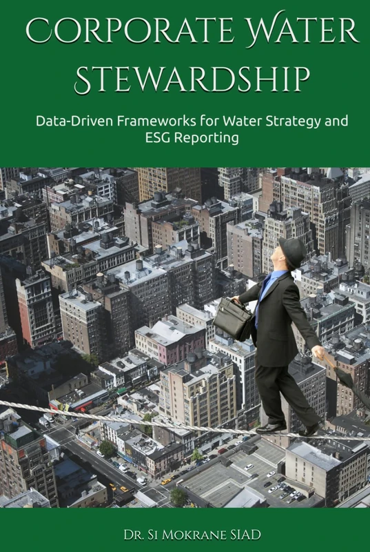 Corporate Water Stewardship: Data-Driven Frameworks for Water Strategy and ESG Reporting (Water Resilience for Business)