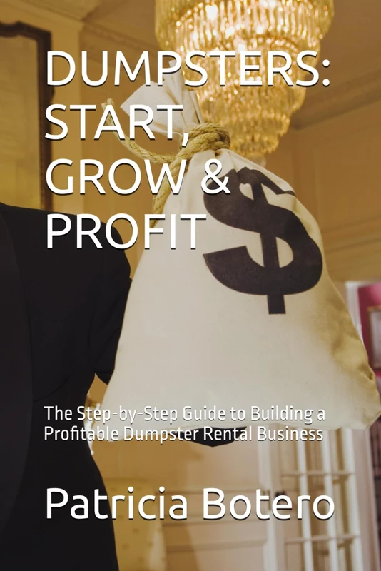 DUMPSTERS: START, GROW & PROFIT: The Step-by-Step Guide to Building a Profitable Dumpster Rental Business