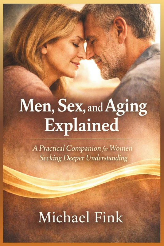 Men, Sex, and Aging Explained: A Practical Companion for Women Seeking Deeper Understanding (SUPERFLOWBALANCE: The Feminine Art of Reconnection)