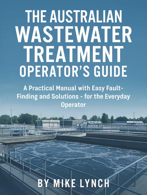 Australian Waste Water Treatment Operator's Guide: A Practical Manual with Easy Fault – Finding and Solutions – for the Everyday Operator - Image 1