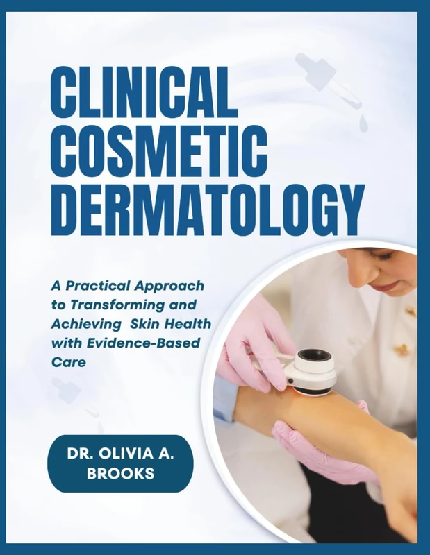 CLINICAL COSMETIC DERMATOLOGY: A Practical Approach to Transforming and Achieving Skin Health with Evidence-Based Care