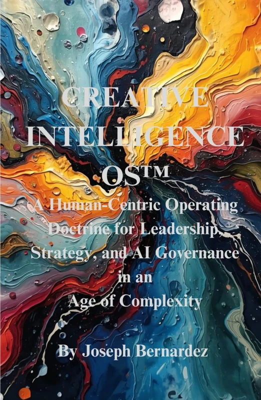 Creative Intelligence OS™: A Human-Centric Operating Doctrine for Leadership, Strategy, and AI Governance in an Age of Complexity