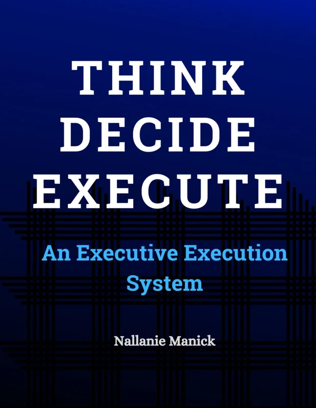 Think. Decide. Execute.: An Executive Execution System for Turning Strategy into Results
