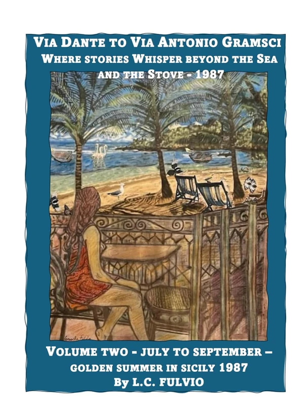 Via Dante to Via Antonio Gramsci - Stories Whisper Beyond the Sea and the Stove - 1987: Volume Two: July to September Golden Summer in Sicily: Sun, Family, Food and Celebration - 1987