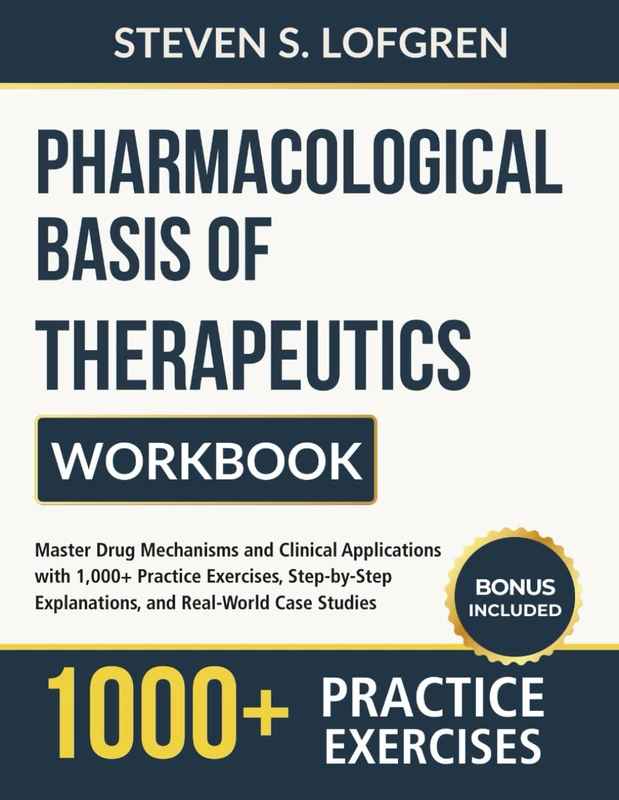 Pharmacological Basis of Therapeutics Workbook: Master Drug Mechanisms and Clinical Applications with 1,000+ Practice Exercises, Step-by-Step Explanations, and Real-World Case Studies