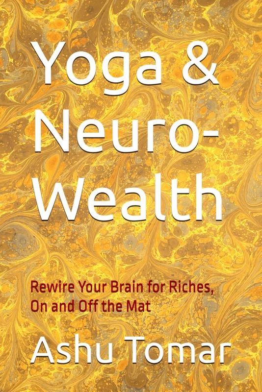 Yoga & Neuro-Wealth: Rewire Your Brain for Riches, On and Off the Mat