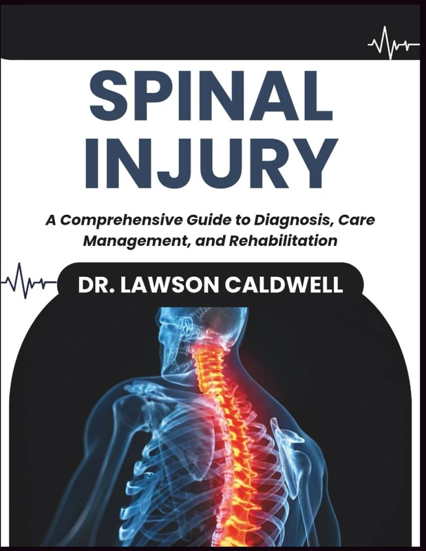 Spinal Injury: A Comprehensive Guide to Diagnosis, Care Management, and Rehabilitation