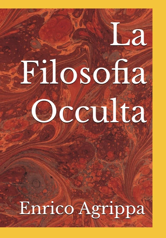 La Filosofia Occulta o La Magia – Edizione Collezionisti: Volume Unico da 1 a 3 - Impaginazione Professionale - Immagini Restaurate - Contenuti Inediti