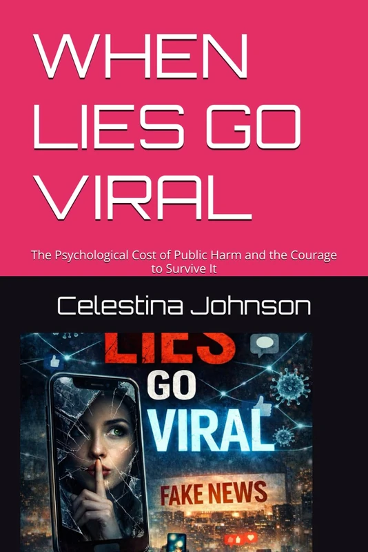 WHEN LIES GO VIRAL: The Psychological Cost of Public Harm and the Courage to Survive It