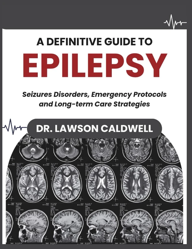 A Definitive Guide to Epilepsy: Seizure Disorders, Emergency Protocols, and Long-Term Care Strategies