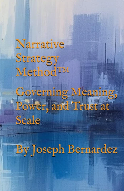 Narrative Strategy Method™: Governing Meaning, Power, and Trust at Scale