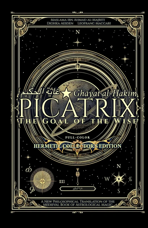 Picatrix: The Goal of the Wise (Ghāyat al-Ḥakīm): A New Philosophical Translation of the Medieval Book of Astrological Magic