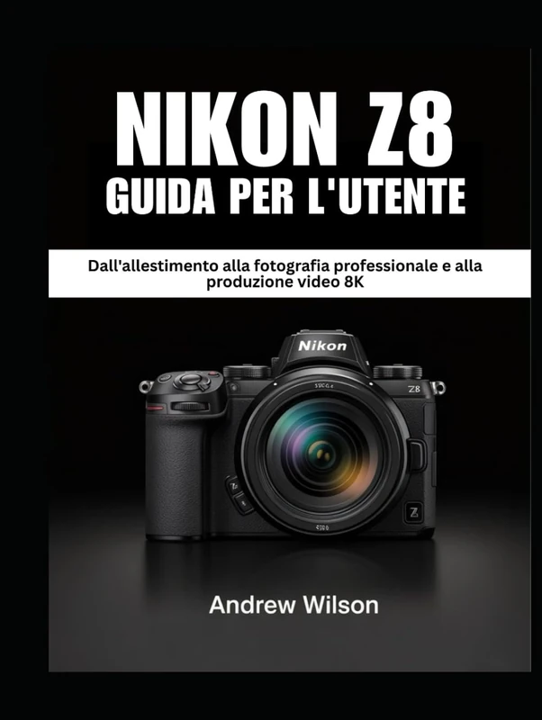 NIKON Z8 Guida per l'utente: Dall'allestimento alla fotografia professionale e alla produzione video 8K